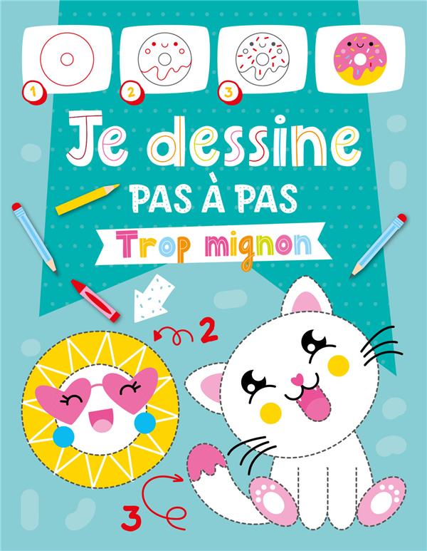 JE DESSINE PAS A PAS - TROP MIGNON
