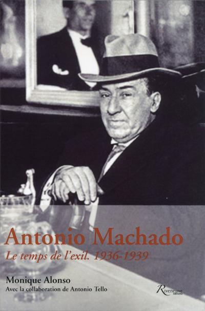 ANTONIO MACHADO. LE TEMPS DE L'EXIL 1936-1939