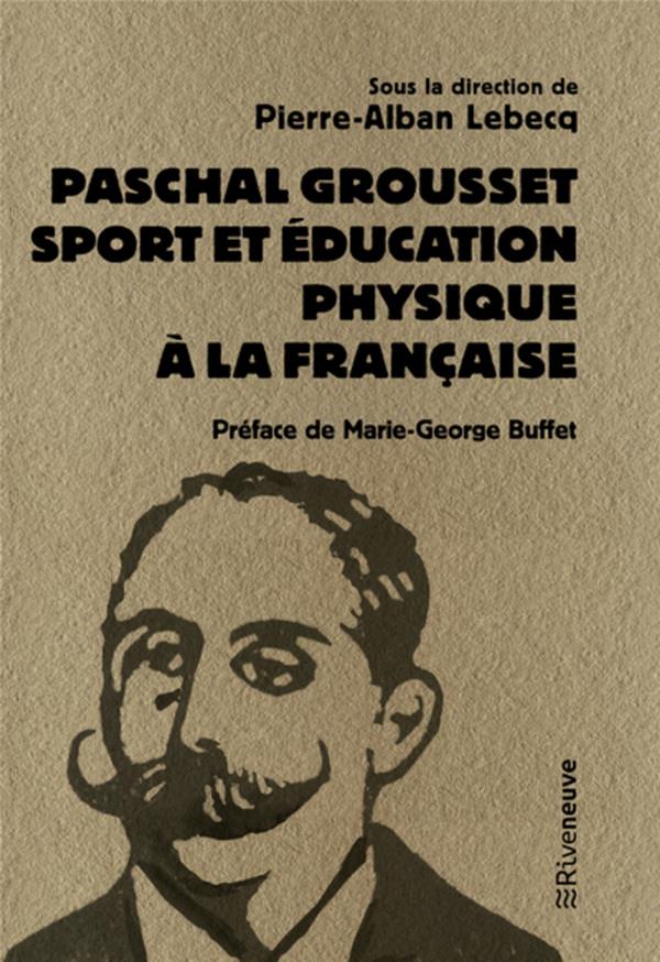 PASCHAL GROUSSET - SPORT ET EDUCATION PHYSIQUE A LA FRANCAISE 1888-1909
