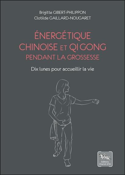 ENERGETIQUE CHINOISE ET QI GONG PENDANT LA GROSSESSE - DIX LUNES POUR ACCUEILLIR LA VIE