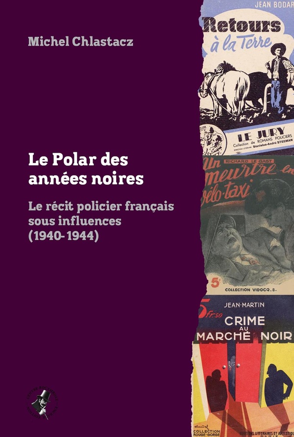 LE POLAR DES ANNEES NOIRES - LE RECIT POLICIER FRANCAIS SOUS INFLUENCES (1940-1944)