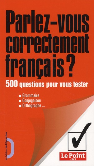 PARLEZ-VOUS CORRECTEMENT FRANCAIS? 500 QUESTIONS POUR VOUS TESTER