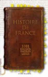 HISTOIRE DE FRANCE - 1001 CHOSES INUTILES A CONNAITRE ABSOLUMENT