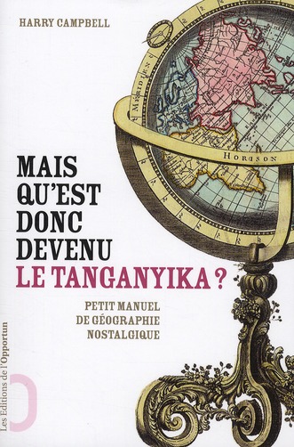 MAIS QU'EST DONC DEVENU LE TANGANYIKA? PETIT MANUEL DE GEOGRAPHIE NOSTALGIQUE