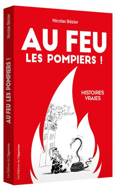 AU FEU LES POMPIERS ! - HISTOIRES VRAIES