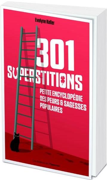 301 SUPERSTITIONS - PETITE ENCYCLOPEDIE DES PEURS ET SAGESSES POPULAIRES