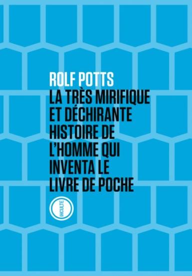 LA TRES MIRIFIQUE ET DECHIRANTE HISTOIRE DE L'HOMME QUI INVENTA LE LIVRE DE POCHE