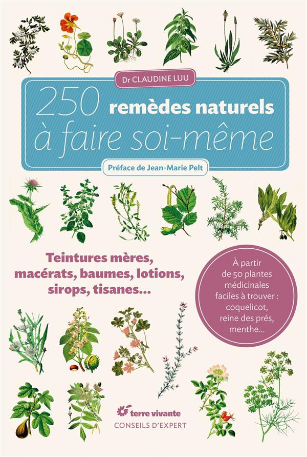 250 REMEDES NATURELS A FAIRE SOI-MEME - TEINTURES MERES, MACERATS, BAUMES,LOTIONS, SIROPS, TISANES..