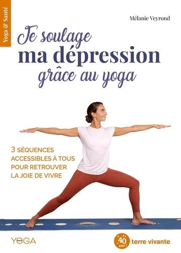 JE SOULAGE MA DEPRESSION AVEC LE YOGA - 3 SEQUENCES ACCESSIBLES A TOUS POUR RETROUVER LA JOIE DE VIV
