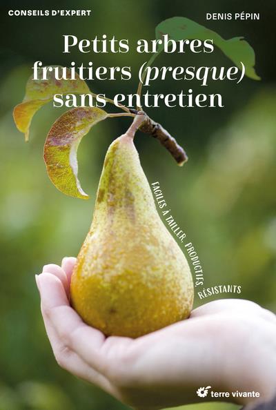 PETITS ARBRES FRUITIERS (PRESQUE) SANS ENTRETIEN - FACILES A TAILLER, PRODUCTIFS, RESISTANTS