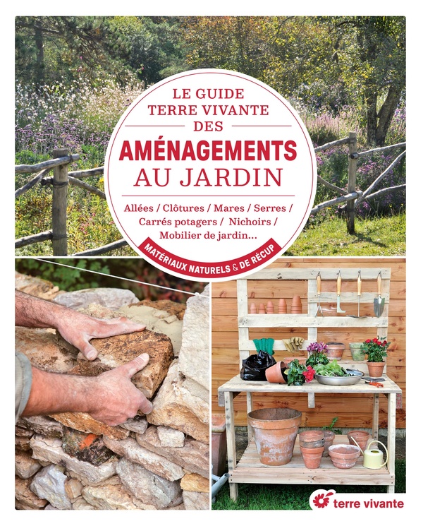 LE GUIDE TERRE VIVANTE DES AMENAGEMENTS AU JARDIN - ALLEES, CLOTURES, ES, SERRES, CARRES POTAGERS, N