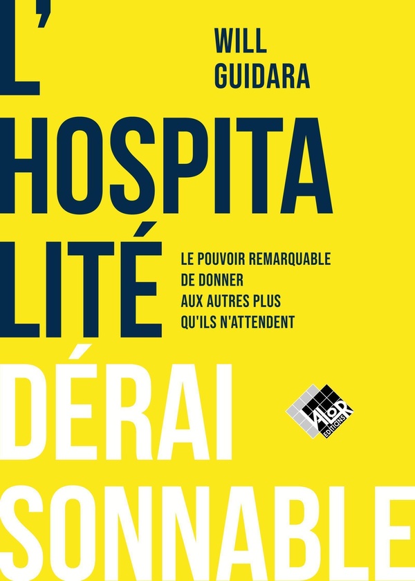 L'HOSPITALITE DERAISONNABLE - LE POUVOIR REMARQUABLE DE DONNER AUX AUTRES AU-DELA DE LEURS ATTENTES