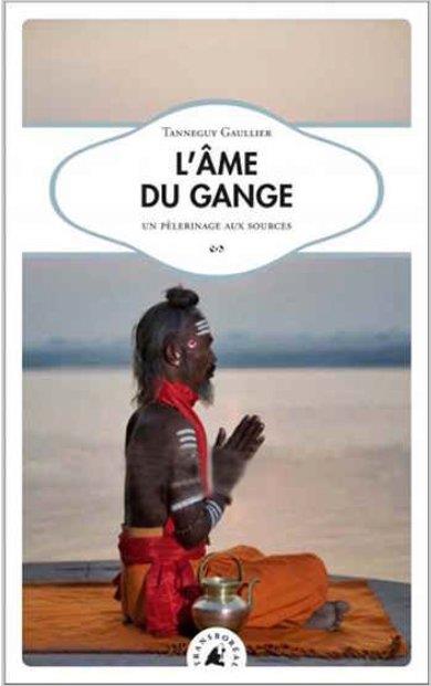 L'AME DU GANGE  - UN PELERINAGE AUX SOURCES
