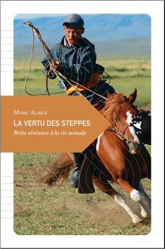 LA VERTU DES STEPPES - PETITE REVERENCE A LA VIE NOMADE