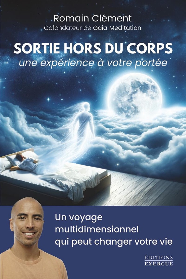 SORTIE HORS DU CORPS, UNE EXPERIENCE A VOTRE PORTEE - UN VOYAGE MULTIDIMENSIONNEL QUI PEUT CHANGER V