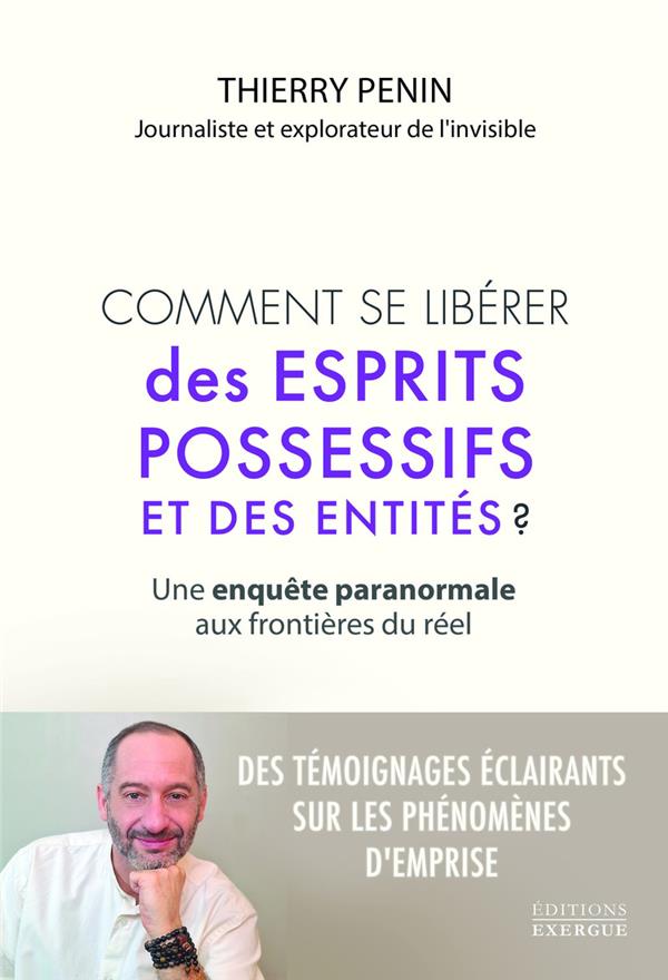 COMMENT SE LIBERER DES ESPRITS POSSESSIFS ET DES ENTITES ? - UNE ENQUETE PARANORMALE AUX FRONTIERES