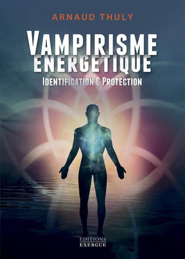 VAMPIRISME ENERGETIQUE - IDENTIFICATION ET PROTECTION (NOUVELLE EDITION)
