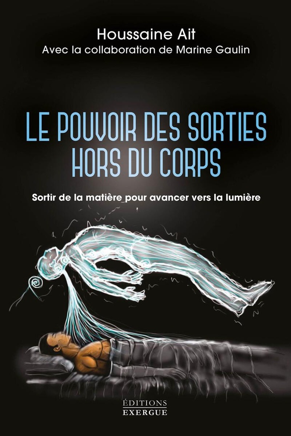 LE POUVOIR DES SORTIES HORS DU CORPS - SORTIR DE LA MATIERE POUR AVANCER VERS LA LUMIERE