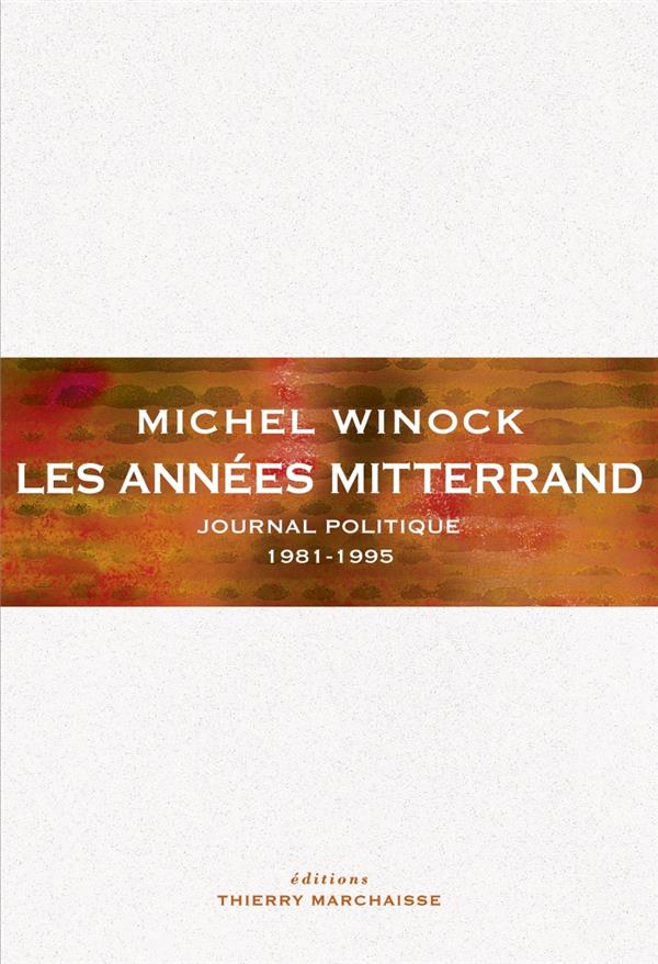 LES ANNEES MITTERRAND - JOURNAL POLITIQUE 1981-1995