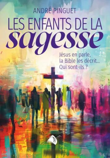 LES ENFANTS DE LA SAGESSE - JESUS EN PARLE, LA BIBLE LES DECRIT... QUI SONT-ILS?