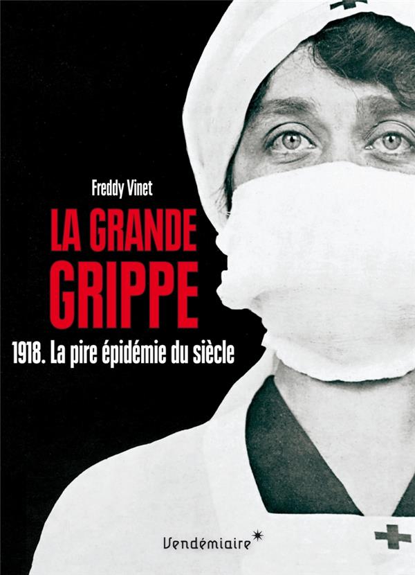 LA GRANDE GRIPPE - 1918. LA PIRE EPIDEMIE DU SIECLE