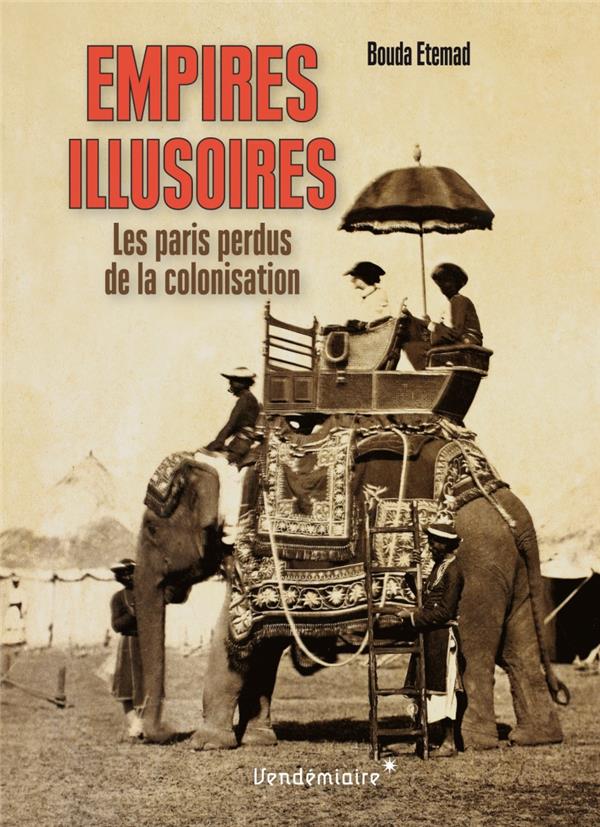 EMPIRES ILLUSOIRES - LES PARIS PERDUS DE LA COLONISATION