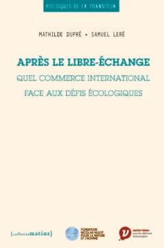 APRES LE LIBRE-ECHANGE. QUEL COMMERCE INTERNATIONAL FACE AUX DEFIS ECOLOGIQUES