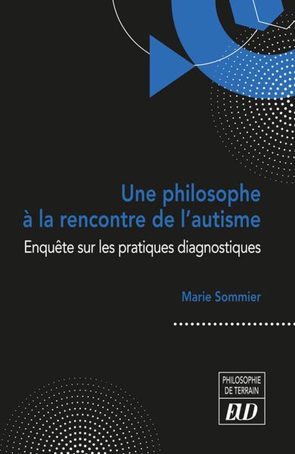 UNE PHILOSOPHE A LA RENCONTRE DE L'AUTISME - ENQUETE SUR LES PRATIQUES DIAGNOSTIQUES