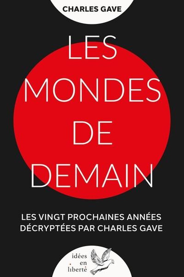 LES MONDES DE DEMAIN - LES VINGT PROCHAINES ANNEES DECRYPTEES PAR CHARLES GAVE