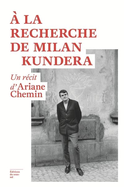 A LA RECHERCHE DE MILAN KUNDERA - UN RECIT D'ARIANE CHEMIN