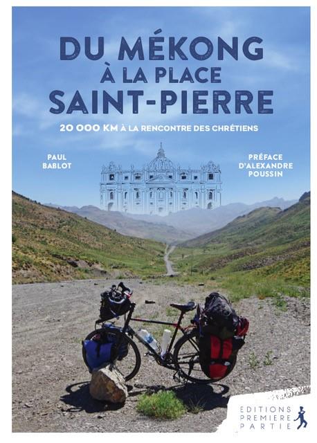 DU MEKONG A LA PLACE SAINT-PIERRE - 20 000 KM A LA RENCONTRE DES CHRETIENS
