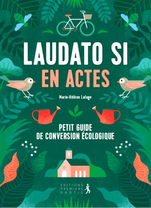 LAUDATO SI EN ACTES - PETIT GUIDE DE CONVERSION ECOLOGIQUE