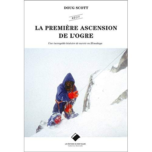 LA PREMIERE ASCENSION DE L'OGRE - UNE INCROYABLE HISTOIRE DE SURVIE EN HIMALAYA