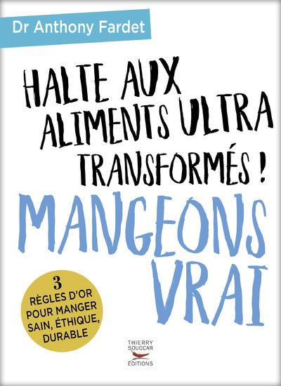 HALTE AUX ALIMENTS ULTRA TRANSFORMES ! MANGEONS VRAI - 3 REGLES D'OR POUR MANGER SAIN, ETHIQUE, DURA
