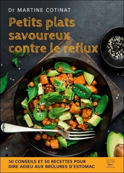 PETITS PLATS SAVOUREUX CONTRE LE REFLUX - 50 CONSEILS ET 50 RECETTES POUR DIRE ADIEU AUX BRULURES D'