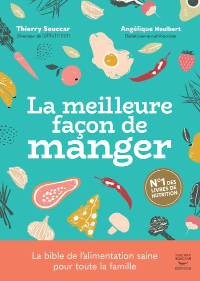 LA MEILLEURE FACON DE MANGER - 3EME EDITION - LE GUIDE DE L'ALIMENTATION SAINE POUR TOUTE LA FAMILLE