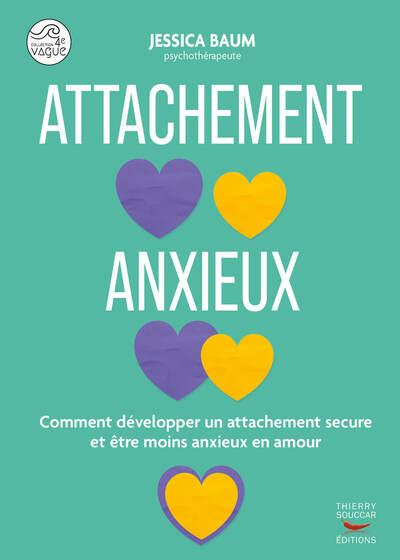 L'ATTACHEMENT ANXIEUX - RETROUVER LA SERENITE ET LA SECURITE DANS VOS RELATIONS AMOUREUSES