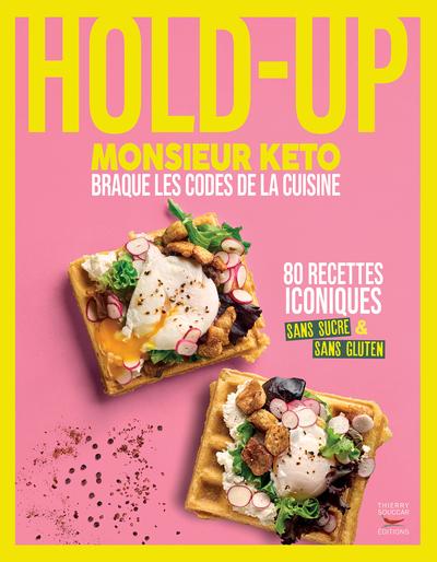 HOLD-UP - MONSIEUR KETO BRAQUE LES CODES DE LA CUISINE - 80 RECETTES ICONIQUES SANS SUCRE & SANS GLU