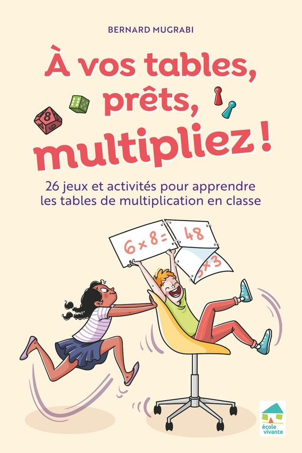 A VOS TABLES, PRETS, MULTIPLIEZ ! 25 JEUX ET TECHNIQUES POUR APPRENDRE LES TABLES MULTIPLICATION - +