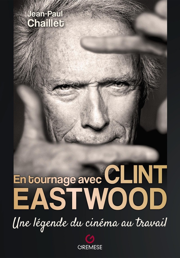 EN TOURNAGE AVEC CLINT EASTWOOD - UNE LEGENDE DU CINEMA AU TRAVAIL