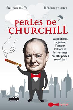 PERLES DE CHURCHILL - LA POLITIQUE, LA GUERRE, L'AMOUR, L'ALCOOL ET LES FEMMES EN 300 PERLES ...