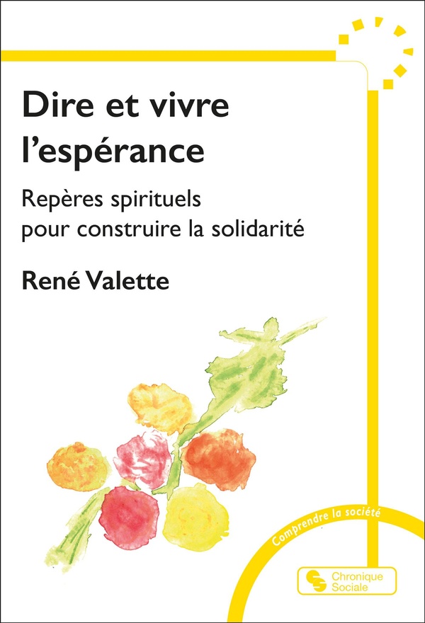 DIRE ET VIVRE L'ESPERANCE - REPERES SPITITUELS POUR CONSTRUIRE LA SOLIDARITE