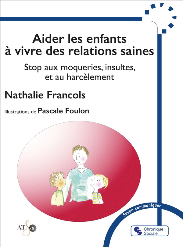 AIDER LES ENFANTS A VIVRE DES RELATIONS SAINES - STOP AUX MOQUERIES, INSULTES ET AU HARCELEMENT