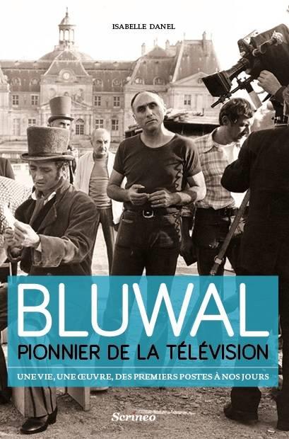 MARCEL BLUWAL, PIONNIER DE LA TELEVISION : UNE VIE, UNE OEUVRE, DES PREMIERS POSTES A NOS JOURS