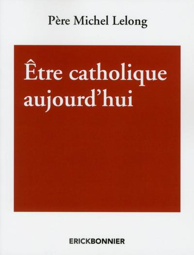 ETRE CATHOLIQUE AUJOURD'HUI