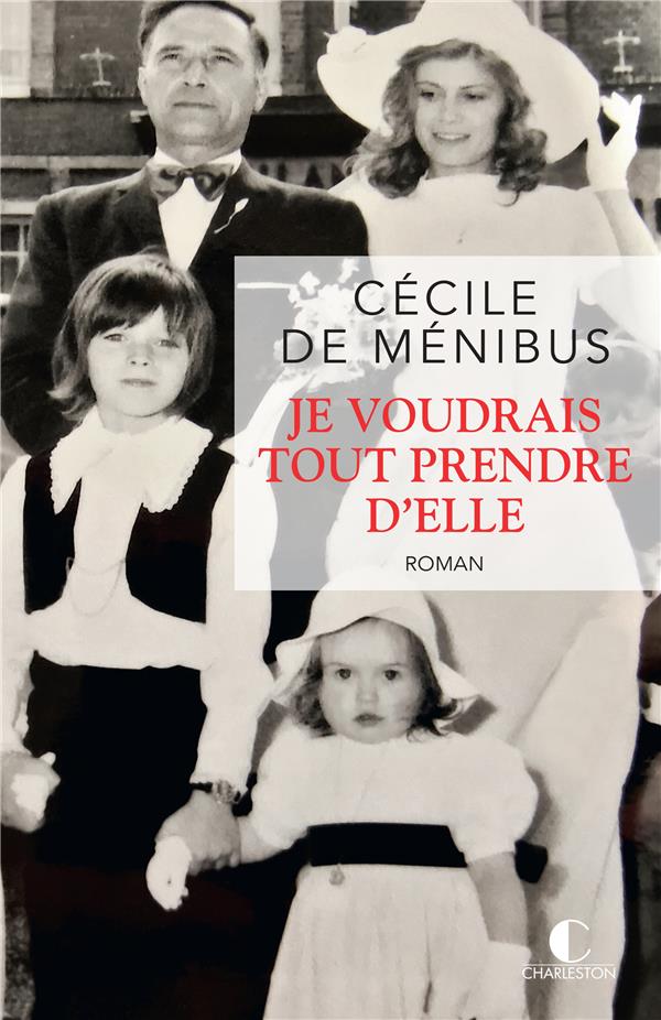 JE VOUDRAIS TOUT PRENDRE D'ELLE - LE PREMIER ROMAN DE CECILE DE MENIBUS