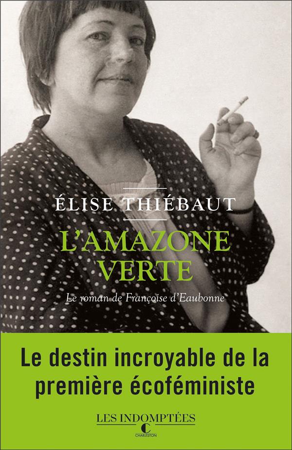 L'AMAZONE VERTE - LE ROMAN DE FRANCOISE D'EAUBONNE