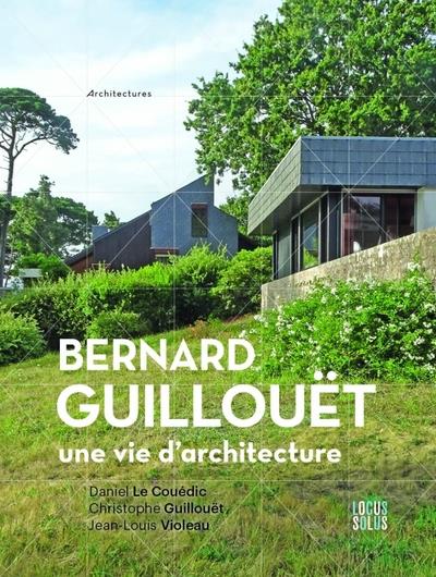 BERNARD GUILLOUET. UNE VIE D ARCHITECTURE - UNE VIE DARCHITECTURE