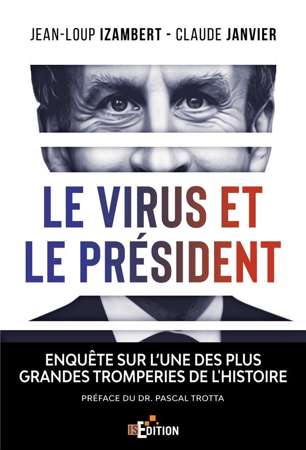 LE VIRUS ET LE PRESIDENT - ENQUETE SUR L'UNE DES PLUS GRANDES TROMPERIES DE L'HISTOIRE