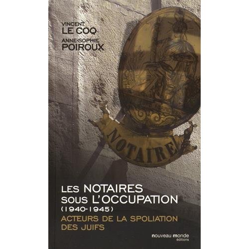 LES NOTAIRES SOUS L'OCCUPATION (1940-1945) - ACTEURS DE LA SPOLIATION DES JUIFS